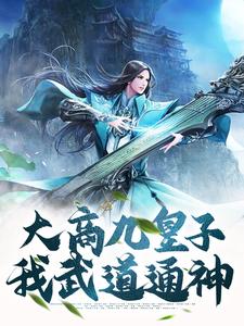 已完结小说《大商九皇子：我武道通神》章节在线阅读