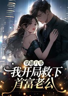 完结版《穿越八零，我开局救下首富老公》章节目录在线阅读