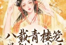 完结版《八载青楼笼，花魁她逃了》章节阅读-牛皮文学