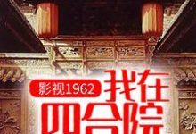 哪里可以免费读到顾国栋的完整故事？寻找影视1962：我在四合院科技强国-牛皮文学