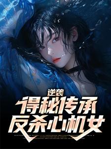 完结版《逆袭：得秘传承反杀心机女》在线免费阅读