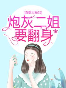 完结版《渣爹太极品，炮灰二姐要翻身》在线免费阅读