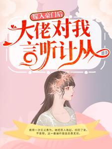 完结版《嫁入豪门后，大佬对我言听计从》免费阅读