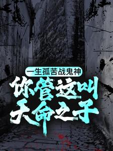 完结版《一生孤苦战鬼神，你管这叫天命之子？》章节阅读