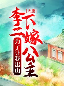 完结版《大唐：为了让我出山，李二下嫁公主》章节阅读