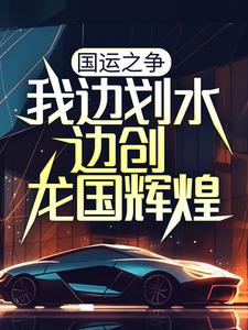 求国运之争：我边划水边创龙国辉煌小说的全文免费阅读链接