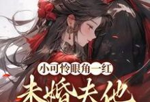 完结版《小可怜眼角一红，未婚夫他心急如焚》章节目录在线阅读-牛皮文学