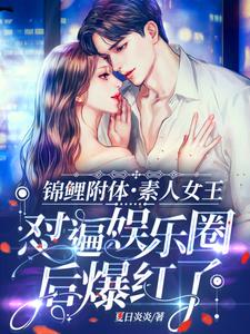 完结版《锦鲤附体，素人女王怼遍娱乐圈后爆红了》章节目录在线阅读