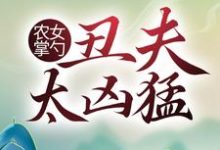 求农女掌勺：丑夫太凶猛小说免费资源-牛皮文学