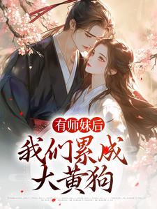 有师妹后，我们累成大黄狗小说最新更新在哪里？免费在线看