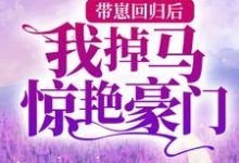 完结版《带崽回归后，我掉马惊艳豪门》免费阅读-牛皮文学