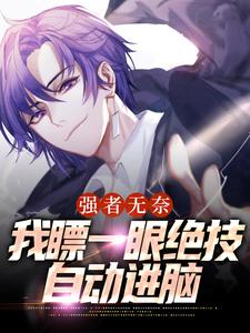 完结版《强者无奈：我瞟一眼绝技自动进脑》章节目录在线阅读