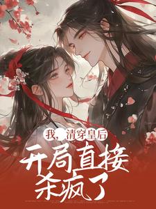 完结版《我，清穿皇后，开局直接杀疯了》章节阅读