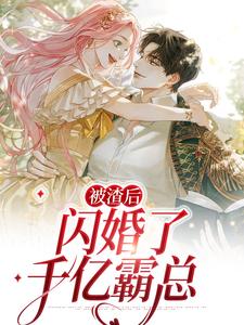 完结版《被渣后，闪婚了千亿霸总》免费阅读