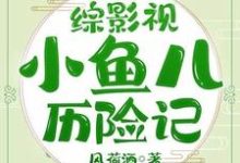 综影视小鱼儿历险记小说完结了吗？在哪里可以免费读到？-牛皮文学