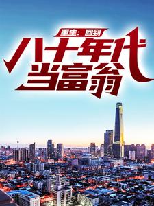 完结版《重生：回到八十年代当富翁》章节阅读