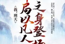 完结版《我，刑天，开局以凡人之身登场》章节阅读-牛皮文学