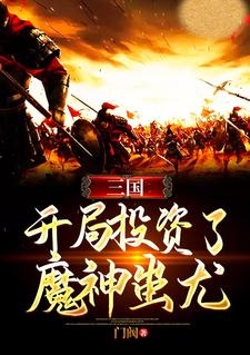 三国：开局投资了魔神蚩尤小说完结了吗？在哪里可以免费读到？