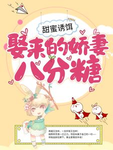 完结版《甜蜜诱饵：娶来的娇妻八分糖》章节目录在线阅读