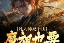 凡人师兄下山，魔祖也要给他上供小说的无弹窗阅读体验，寻找免费阅读网站-牛皮文学