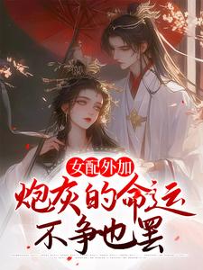 完结版《女配外加炮灰的命运，不争也罢》章节阅读