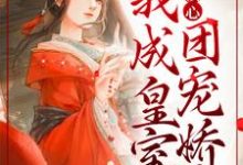 已完结小说《全家读心：我成皇室团宠娇女》在线章节阅读-牛皮文学