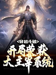 《穿越斗破：开局荣获大主宰系统》全集免费在线阅读（萧动尘）