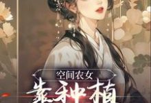 完结版《空间农女：靠种植带全族发家》免费阅读-牛皮文学