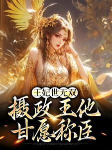 小说《王妃世无双：摄政王他甘愿称臣》章节阅读