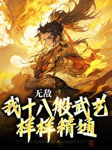 完结版《无敌：我十八般武艺样样精通》章节阅读