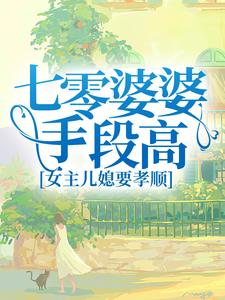 完结版《七零婆婆手段高，女主儿媳要孝顺》章节目录在线阅读