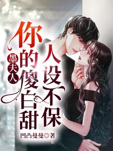 完结版《墨夫人，你的傻白甜人设不保》章节目录在线阅读