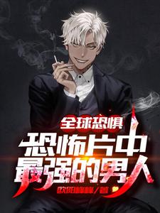 完结版《全球恐惧：恐怖片中最强的男人》免费阅读