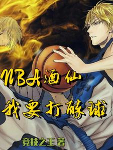 已完结小说《NBA酒仙：我要打醉球！》在线章节阅读