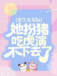 完结版《重生在星际，她扮猪吃虎演不下去了》免费阅读