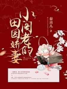 《小阁老的田园娇妻》全集免费在线阅读（谢玉萝）