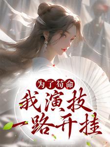 完结版《为了苟命，我演技一路开挂》在线免费阅读