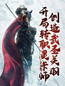 开局转职灵卡师，创造武圣关羽王锋小说免费阅读