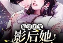 完结版《最强团宠：影后她宠夫无度》章节阅读-牛皮文学