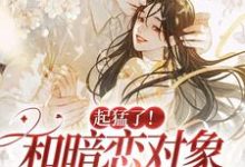 完结版《起猛了！和暗恋对象都有崽了？》免费阅读-牛皮文学