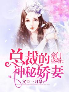 豪门盛婚：总裁的神秘娇妻免费阅读，豪门盛婚：总裁的神秘娇妻章节目录