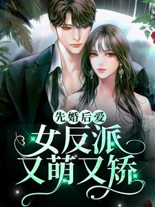 完结版《先婚后爱：女反派又萌又矫》在线免费阅读