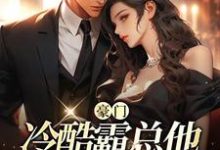 完结版《豪门：冷酷霸总他体嫌口正直》章节目录在线阅读-牛皮文学