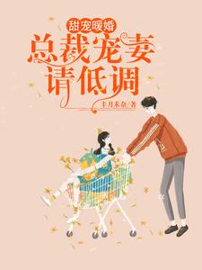 完结版《甜宠暖婚：总裁宠妻请低调》章节阅读