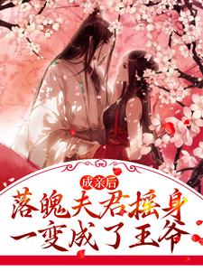 完结版《成亲后，落魄夫君摇身一变成了王爷》章节阅读