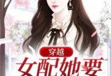 完结版《穿越：女配她要改原剧情》章节阅读-牛皮文学