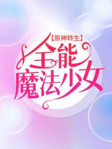 主人公叫艾琳的小说原神转生：全能魔法少女在线阅读章节