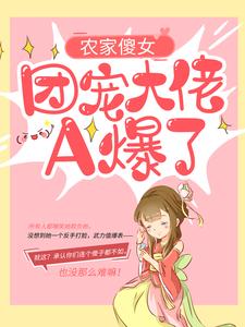 已完结小说《农家傻女：团宠大佬A爆了》章节免费阅读