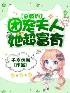 完结版《总裁的团宠夫人她超富有》章节阅读