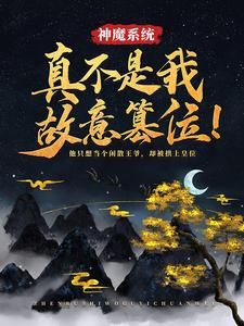 小说《神魔系统：真不是我故意篡位！》章节免费阅读